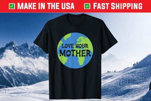 Earth Day Love Your Mother T-Shirt