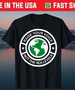 Earth Day Raise Voice Not Sea Levels Global Warming Planet Us 2021 T-Shirt