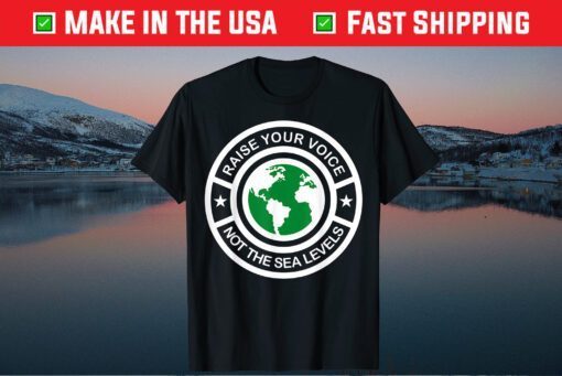 Earth Day Raise Voice Not Sea Levels Global Warming Planet Us 2021 T-Shirt