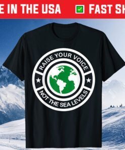 Earth Day Raise Voice Not Sea Levels Global Warming Planet Us 2021 T-Shirt