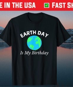 Earth Day Shirt - Earth Day Is My Birthday Classic T-Shirt