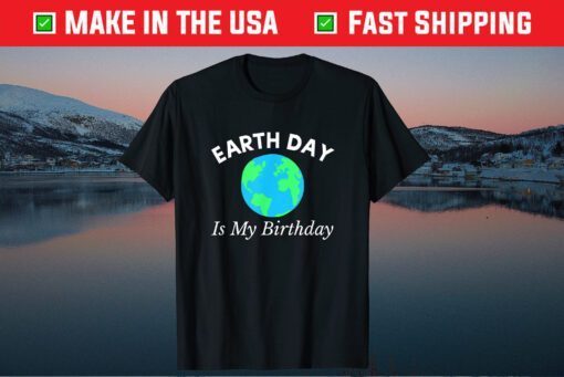 Earth Day Shirt - Earth Day Is My Birthday Classic T-Shirt