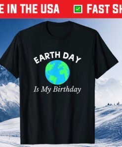 Earth Day Shirt - Earth Day Is My Birthday Classic T-Shirt