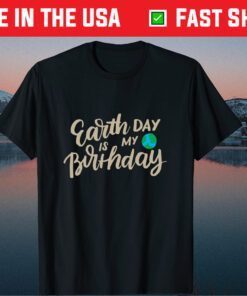 Earth Day is My Birthday Shirt, Science March, Earth Day Us 2021 T-Shirt