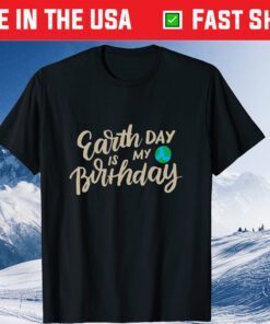 Earth Day is My Birthday Shirt, Science March, Earth Day Us 2021 T-Shirt