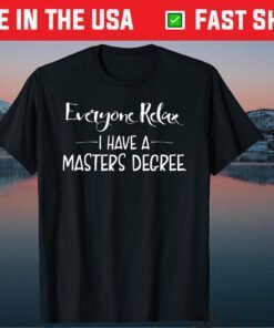 Everyone Relax I Have A Masters Degree Gift T-Shirt