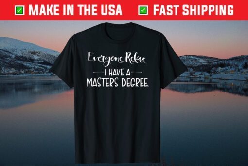 Everyone Relax I Have A Masters Degree Gift T-Shirt