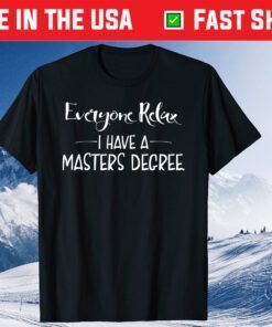 Everyone Relax I Have A Masters Degree Gift T-Shirt