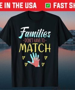 Families Don't Have To Match Classic T-Shirt