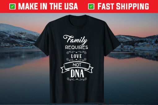 Family Requires love Not DNA Unisex T-Shirt