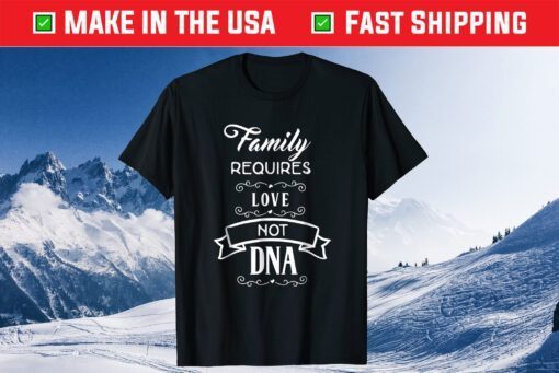 Family Requires love Not DNA Unisex T-Shirt