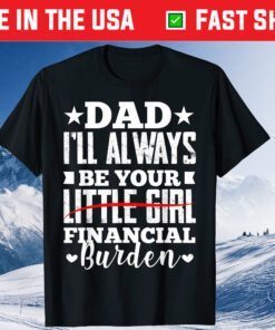 Father Daughter Be Your Little Girl Financial Burden Classic T-Shirt