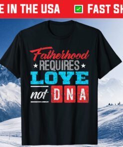 Fatherhood Requires Love Not DNA Classic T-Shirt