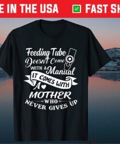 Feeding Tube Doesn't Come With A Manual It Comes With Mother Classic T-Shirt