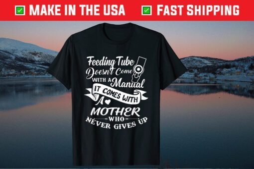 Feeding Tube Doesn't Come With A Manual It Comes With Mother Classic T-Shirt