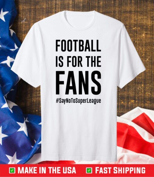 Football Is For The Fans #SayNoToSuperLeague Official T-Shirt