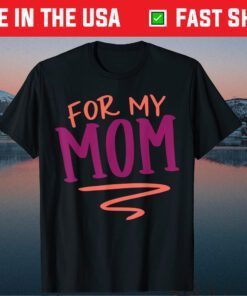 For My Mom Mothers Day Gift Present Classic T-Shirt