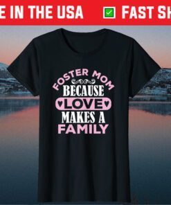 Foster Mom Because Love Makes a Family Mothers Day Adoption Classic T-Shirt