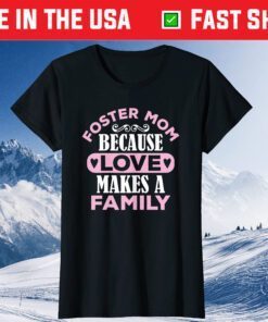 Foster Mom Because Love Makes a Family Mothers Day Adoption Classic T-Shirt