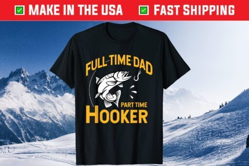 Full time Dad Part time Hooker - Father's Day Fishing Classic T-Shirt