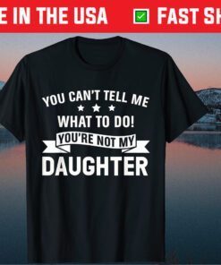 Fun You Can't Tell me To Do Your not my Daughter Mothers day Classic T-Shirt