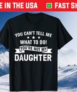 Fun You Can't Tell me To Do Your not my Daughter Mothers day Classic T-Shirt