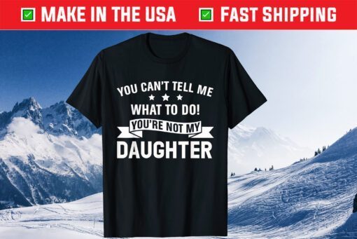 Fun You Can't Tell me To Do Your not my Daughter Mothers day Classic T-Shirt