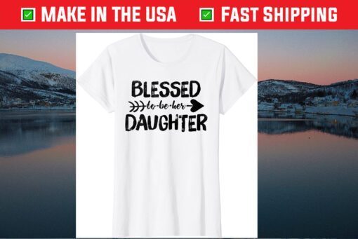 Funny Blessed to be her daughter mothers Day Gift T-Shirt