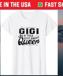 Gigi A Title Above Queen Grandma Mother's Day Gift T-Shirt