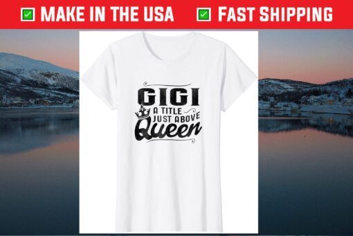 Gigi A Title Above Queen Grandma Mother's Day Gift T-Shirt