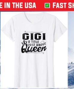 Gigi A Title Above Queen Grandma Mother's Day Gift T-Shirt