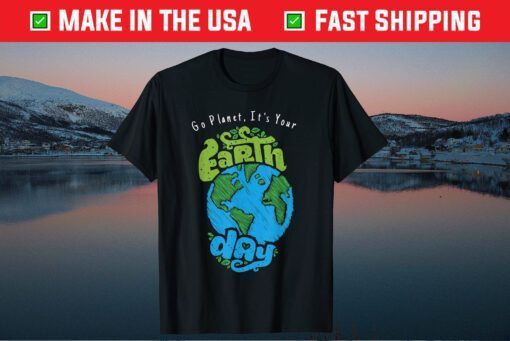 Go Planet, It's Your Earth Day Classic T-Shirts