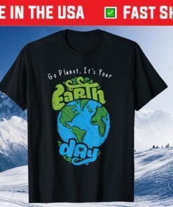 Go Planet, It's Your Earth Day Classic T-Shirts