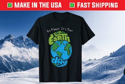 Go Planet, It's Your Earth Day Classic T-Shirts