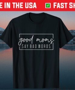 Good Moms Say Bad Words Momlife Funny Mothers Day Classic T-Shirt