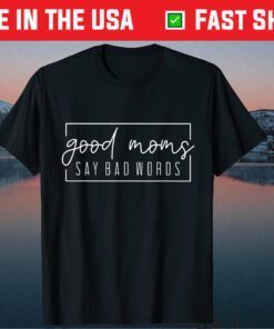 Good Moms Say Bad Words Momlife Mothers Day Classic T-Shirt