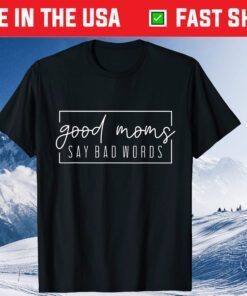 Good Moms Say Bad Words Momlife Mothers Day Classic T-Shirt