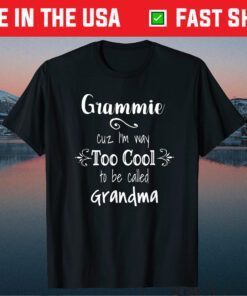 Grammie Cuz I'm Too Cool To Be Called Grandma Grandmother Unisex T-Shirt