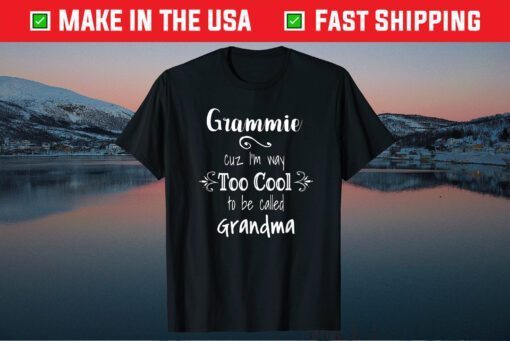 Grammie Cuz I'm Too Cool To Be Called Grandma Grandmother Unisex T-Shirt