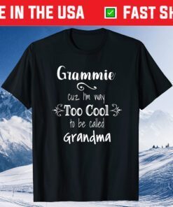 Grammie Cuz I'm Too Cool To Be Called Grandma Grandmother Unisex T-Shirt