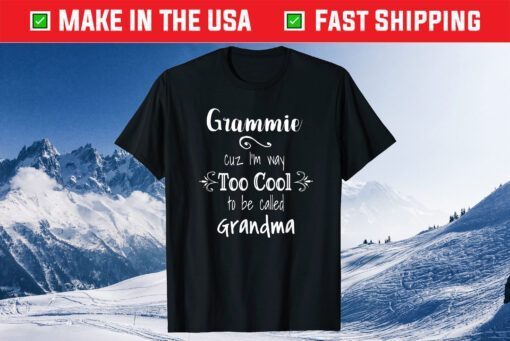 Grammie Cuz I'm Too Cool To Be Called Grandma Grandmother Unisex T-Shirt