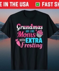 Grandmas Are Like Moms With Extra Frosting Mother's Day Classic T-Shirt