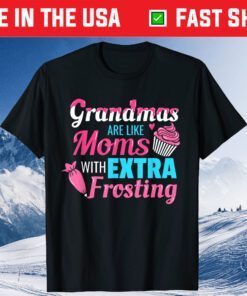 Grandmas Are Like Moms With Extra Frosting Mother's Day Classic T-Shirt