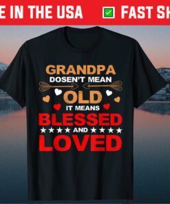 Grandpa Doesn't Mean Old It Means Blessed And Loved Classic T-Shirt