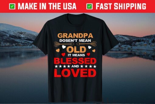 Grandpa Doesn't Mean Old It Means Blessed And Loved Classic T-Shirt