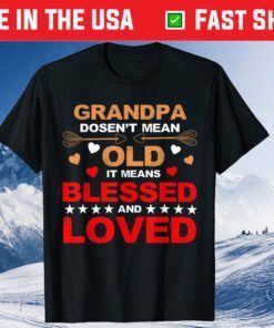 Grandpa Doesn't Mean Old It Means Blessed And Loved Classic T-Shirt