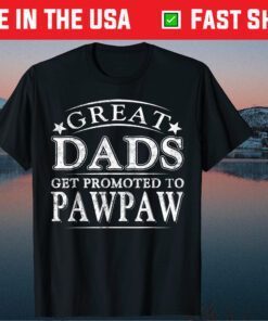 Great Dads Get Promoted To Pawpaw Fathers Day Classic T-Shirt