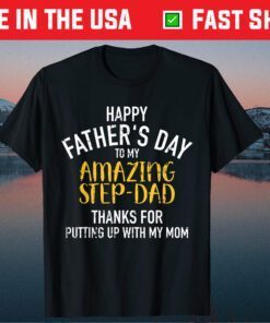 Happy FAther's Day To My Amazing Step-Dad Thanks For Putting Up With My Mom Classic T-Shirt