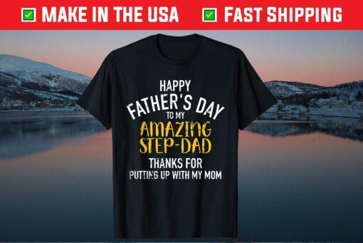 Happy FAther's Day To My Amazing Step-Dad Thanks For Putting Up With My Mom Classic T-Shirt