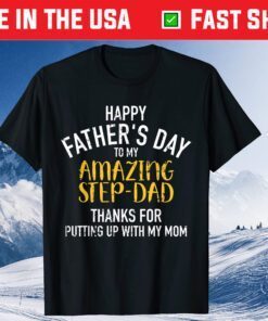 Happy FAther's Day To My Amazing Step-Dad Thanks For Putting Up With My Mom Classic T-Shirt
